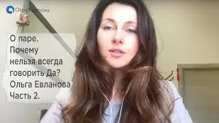 О паре. Почему нельзя всегда говорить Да?  Ольга Евланова Часть 2.