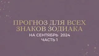 ПРОГНОЗ НА СЕНТЯБРЬ ДЛЯ ВСЕХ ЗНАКОВ ЗОДИАКА (ЧАСТЬ 1)