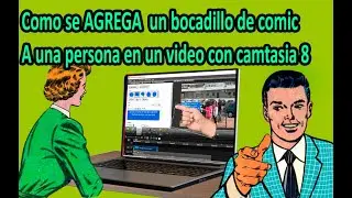 Como se AGREGA un bocadillo de comic a una persona en un video con camtasia 8 - Paso a paso