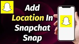 How To Add Location To Snapchat Snap