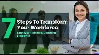 7 Steps to Transform Your Workforce | Employee Training & Coaching Excellence|