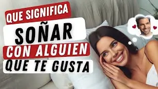 Qué significa Soñar con una Persona que te Gusta - Significado de los Sueños