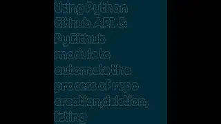 Using Python Github API  & PyGithub module to automate the process of repo creation,deletion,listing