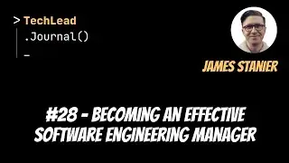 #28 - Becoming an Effective Software Engineering Manager - James Stanier