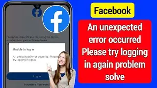 Facebook An unexpected error occurred Please try logging in again problem solve