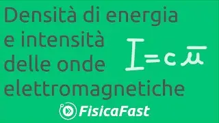 Densità di energia e intensità delle onde elettromagnetiche [lezione di fisica]