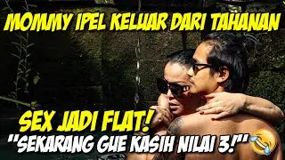 Mommy Ipel keluar dari tahanan “Sex jadi flat! Sekarang gue kasih nilai 3!”🤣