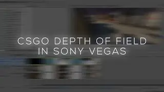 CSGO DEPTH OF FIELD IN SONY VEGAS | QUICK TUTORIAL