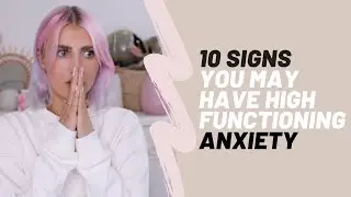 10 SIGNS YOU MAY HAVE HIGH FUNCTIONING ANXIETY