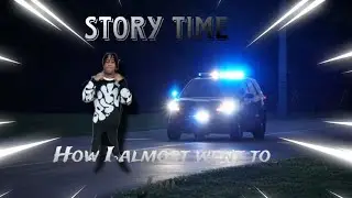STORYTIME: I ALMOST WENT TO JAIL