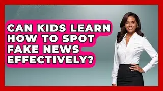 Can Kids Learn How to Spot Fake News Effectively? | Media Literacy For Everyone News