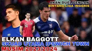 Elkan Baggott Resmi Skuad Utama Ipswich Town FC  di Liga 2 Inggris | Debut Perdana Lawan Sunderland