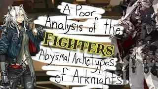 A Poor Analysis of the ABYSMAL Archetypes of Arknights: Fighters