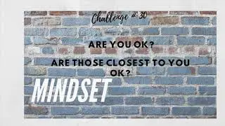 Say it Sunday 81 - Challenge # 30 - Are You Ok? Are Those Closest To you Ok?