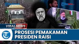 Prosesi Pemakaman Presiden Iran Bak Lautan Manusia, Ribuan Pelayat Turun ke Jalan Kawal Peti Raisi