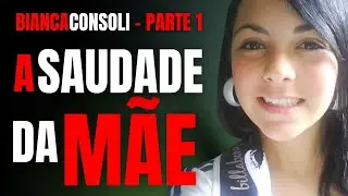 PARTE 1 - BIANCA CONSOLI - A SAUDADE DA MÃE - CRIME S/A