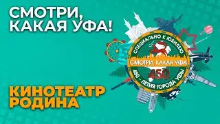 «СМОТРИ, КАКАЯ УФА!»: КИНОТЕАТР РОДИНА