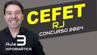 CEFET RJ Concurso 2024 - Aula 3 de informática