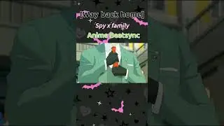 [Way back home]Spy x family Anime Beatsync