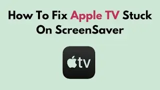 How To Fix Apple TV Stuck On ScreenSaver
