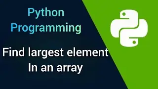 7. Python Program to find largest element in an array || Array problem