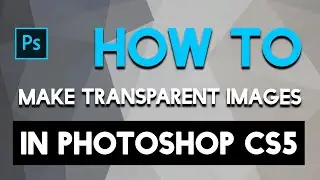 How To Make Transparent Images in Photoshop CS5