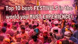 Top 10 best FESTIVALS in the world you MUST EXPERIENCE!