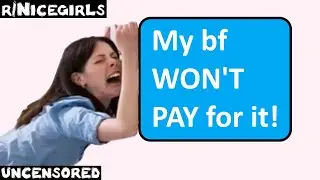 r/Nicegirls | Ep. 23 | "My bf WONT PAY for it!"