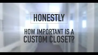 Honestly ... How Important Is A Custom Closet?