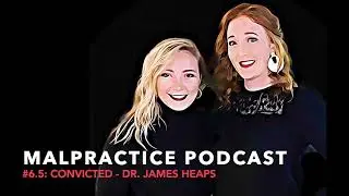 Malpractice Podcast #6.5: CONVICTED - Dr. James Heaps