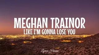 Meghan Trainor - Like I'm Gonna Lose You (Lyrics) ft. John Legend