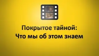 Покрытое тайной  -  Так что же мы знаем. Полная версия