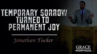 Jonathan Tucker | Temporary Sorrow Turned to Permanent Joy