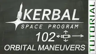 KSP 102: Orbital Maneuvers - Kerbal Space Program Tutorial