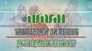 УПОТРЕБЛЯЛИ ЛИ ПЕРВЫЕ МУСУЛЬМАНЕ СПИРТНОЕ? МИР ИСЛАМА. ИМАН.