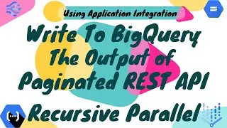 Write to BigQuery | Paginated Output of REST API | With Application Integration | Part 2