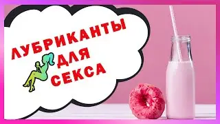 ЛУБРИКАНТЫ ДЛЯ СЕКСА, КАК СДЕЛАТЬ МИНЕТ со СМАЗКОЙ? КАКИЕ СМАЗКИ НЕ ИСПОЛЬЗОВАТЬ в СЕКСЕ. 18+