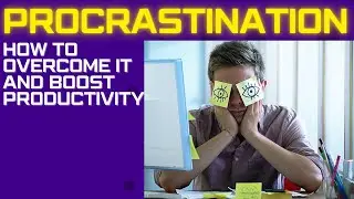 The Psychology Behind Procrastination: How to Overcome It and Boost Productivity