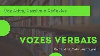 VOZES VERBAIS: Voz Ativa, Voz Passiva e Voz Reflexiva