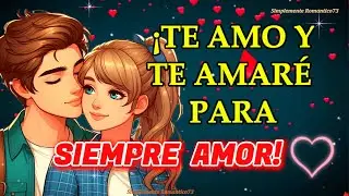 PARA TI AMOR💝 ¡TE AMO Y TE AMARÉ PARA SIEMPRE! 💌 CARTA PARA EL AMOR DE MI VIDA 🎁