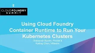 Using Cloud Foundry Container Runtime to Run Your Kubernetes Clusters - Oleksandr Slynko