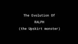The Evolution Of Ralph (the Upskirt monster)