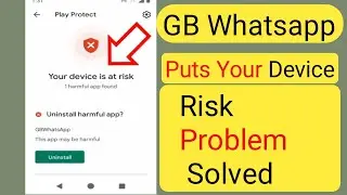 Gb Whatsapp puts your device at risk | Uninstall Harmful Problem Solved in Gb Whatsapp