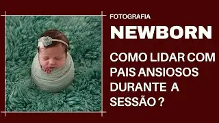 COMO LIDAR COM PAIS ANSIOSOS NA SESSÃO NEWBORN