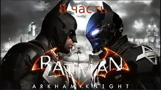 Batman Arkham Knight - Прохождение - 8 часть
