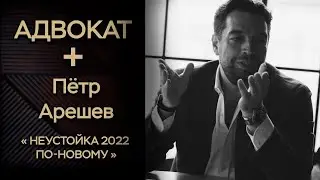 АДВОКАТ + ПЁТР АРЕШЕВ - НЕУСТОЙКА 2022 ПО-НОВОМУ