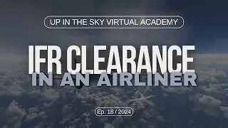 How to get an IFR Clearance in an Airliner | Up in the Sky Virtual Academy | Part 18