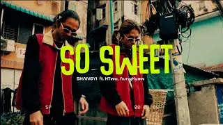 So Sweet -Shan Gyi x (Feat) HTwo, Aung Kyaw(Official Music Video )
