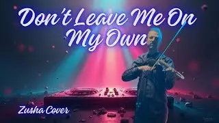 Don't Leave Me On My Own [Zusha Cover]