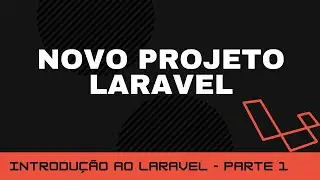 Criando e Configurando um Novo Projeto Laravel - Part. 1
